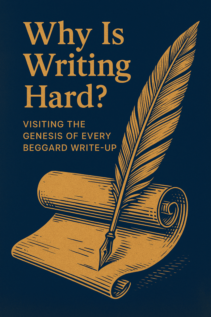 Why Is Writing Hard?: Visiting The Genesis of Every Beggard Write-Up