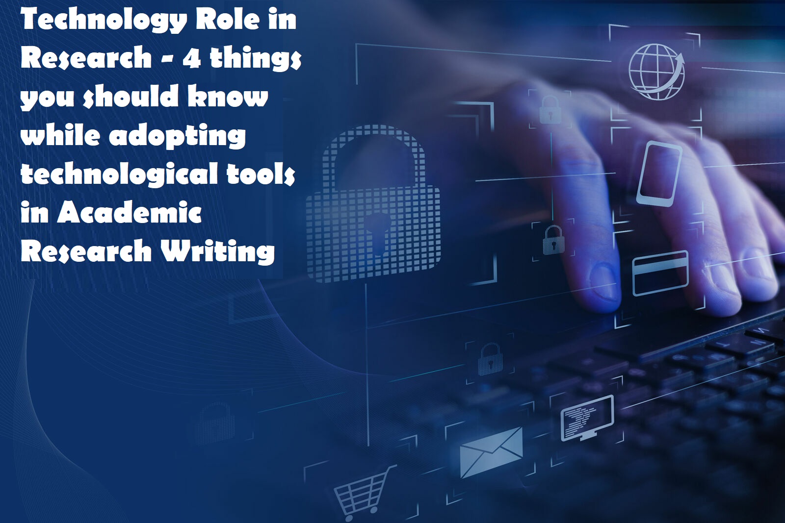 Technology Role in Research - 4 things you should know while adopting technological tools in Academic Research Writing