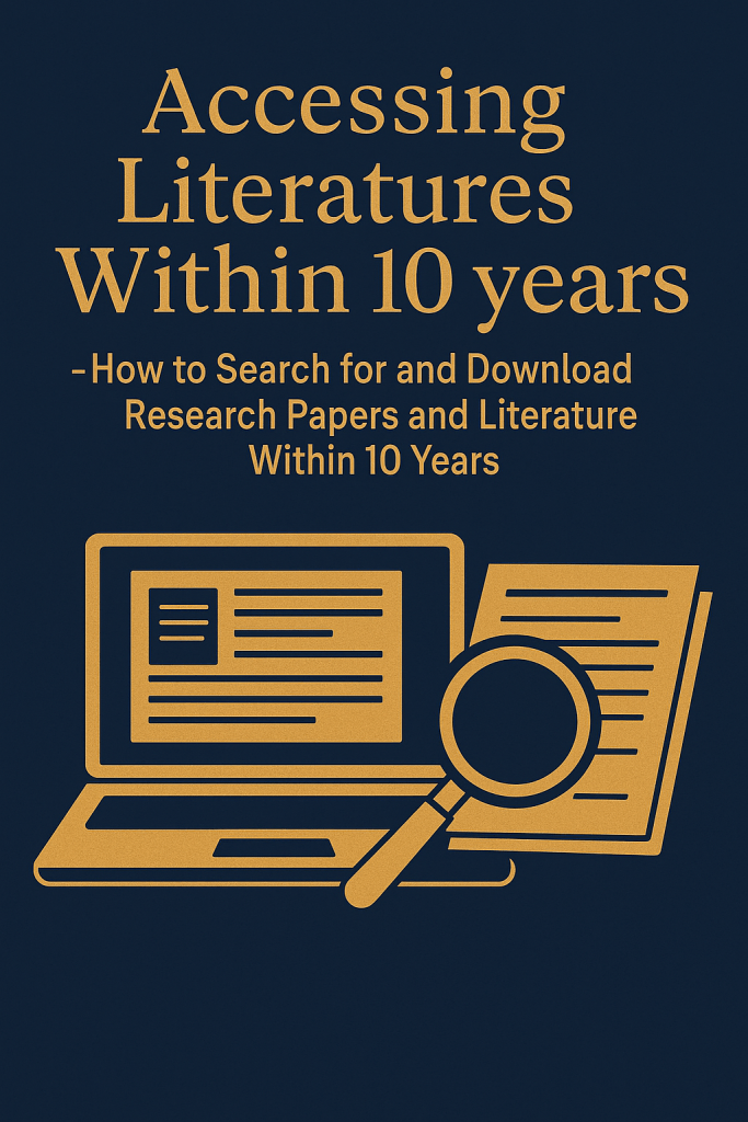 Accessing literatures within 10 years -How to search for and download Research Papers and literature within 10 Years