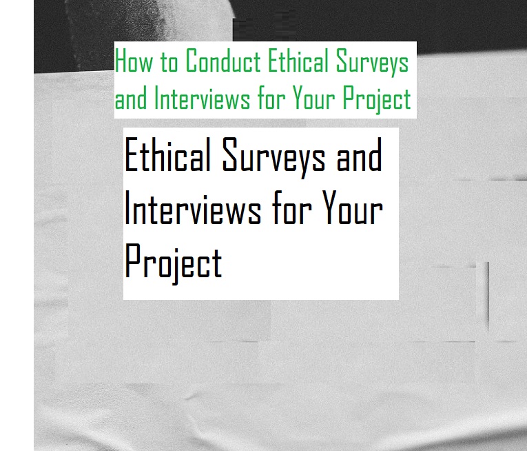 How to Conduct Ethical Surveys and Interviews for Your Project with 4 steps 24 Ethical Surveys and Interviews