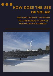 HOW DOES THE USE OF SOLAR AND WIND ENERGY COMPARED TO OTHER ENERGY SOURCES HELP OUR ENVIRONMENT?