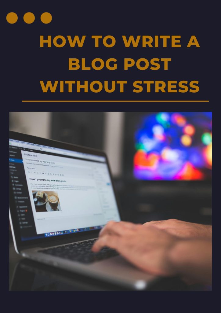 HOW TO WRITE A BLOG POST WITHOUT STRESS
